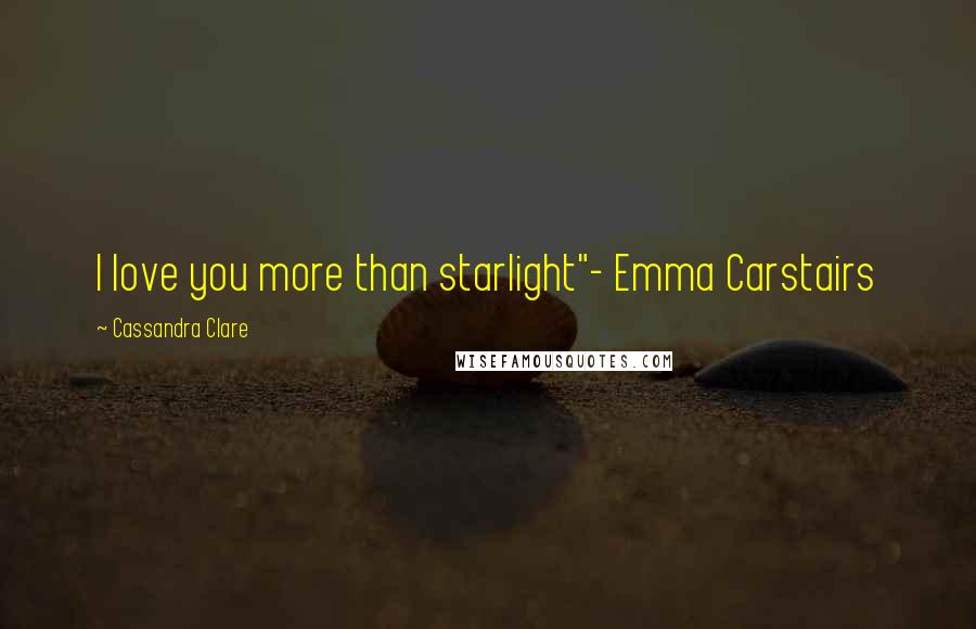 Cassandra Clare Quotes: I love you more than starlight"- Emma Carstairs