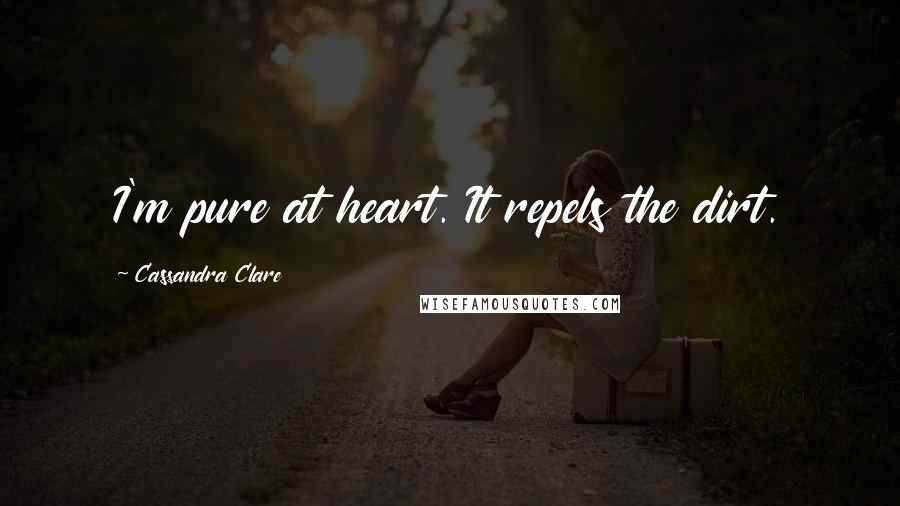 Cassandra Clare Quotes: I'm pure at heart. It repels the dirt.