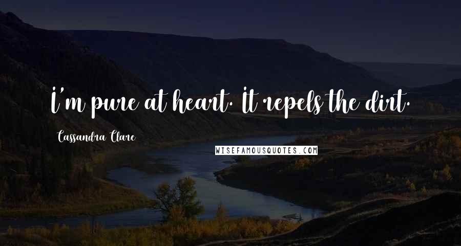 Cassandra Clare Quotes: I'm pure at heart. It repels the dirt.