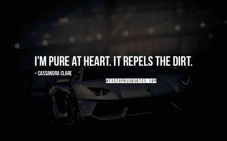 Cassandra Clare Quotes: I'm pure at heart. It repels the dirt.