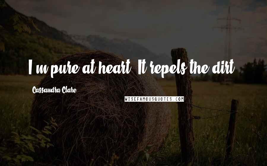 Cassandra Clare Quotes: I'm pure at heart. It repels the dirt.