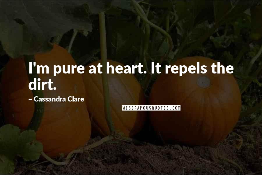 Cassandra Clare Quotes: I'm pure at heart. It repels the dirt.