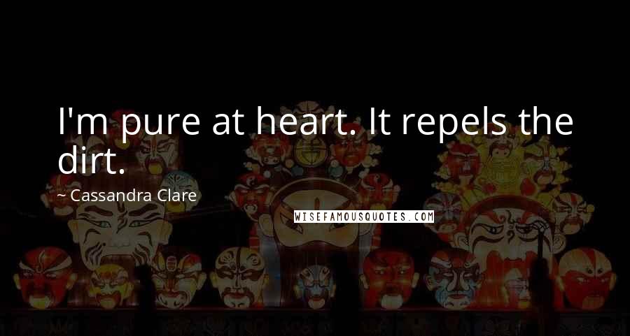 Cassandra Clare Quotes: I'm pure at heart. It repels the dirt.
