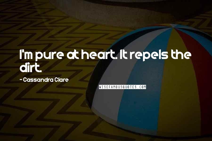 Cassandra Clare Quotes: I'm pure at heart. It repels the dirt.