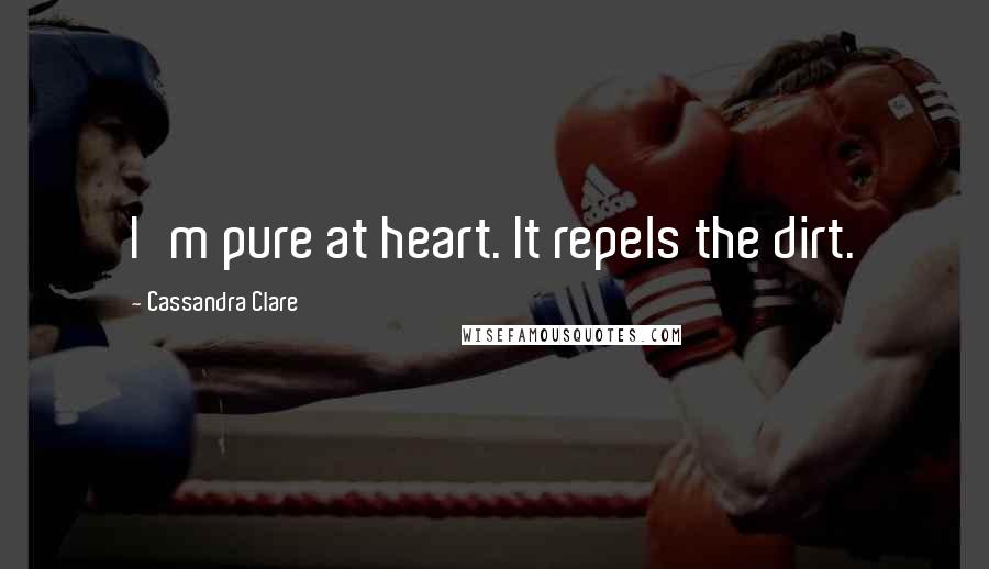 Cassandra Clare Quotes: I'm pure at heart. It repels the dirt.