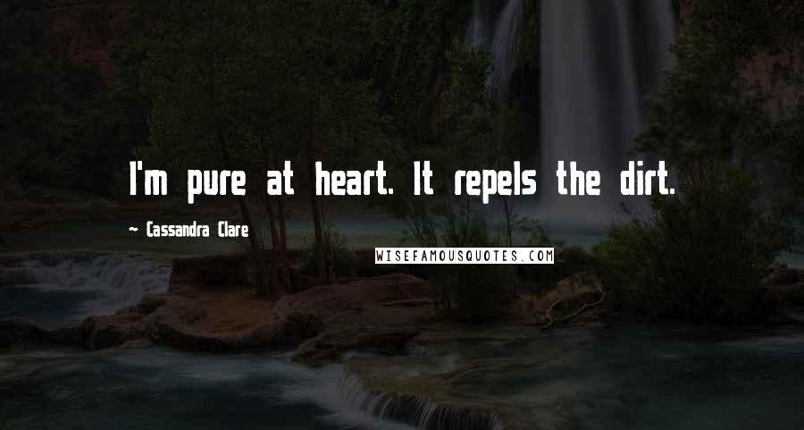 Cassandra Clare Quotes: I'm pure at heart. It repels the dirt.