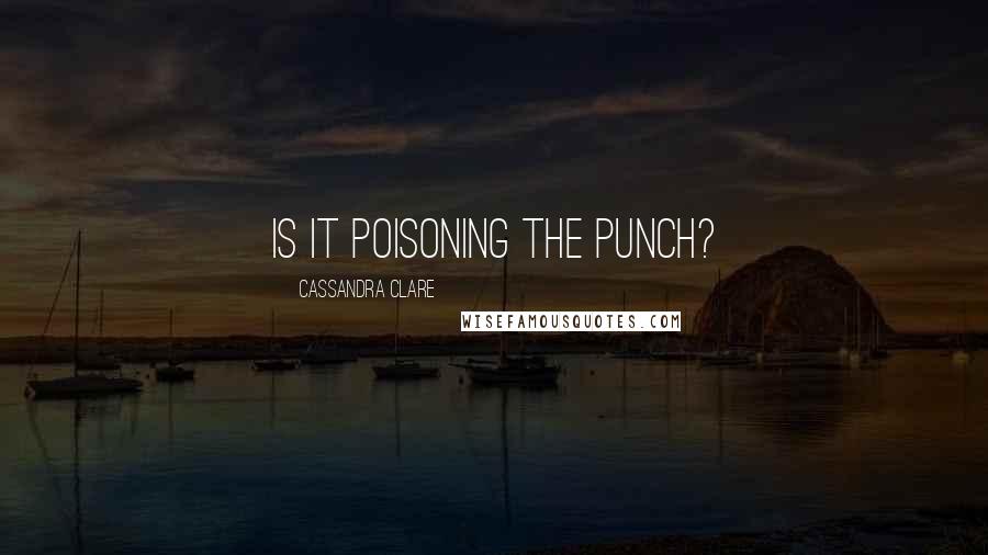 Cassandra Clare Quotes: Is it poisoning the punch?