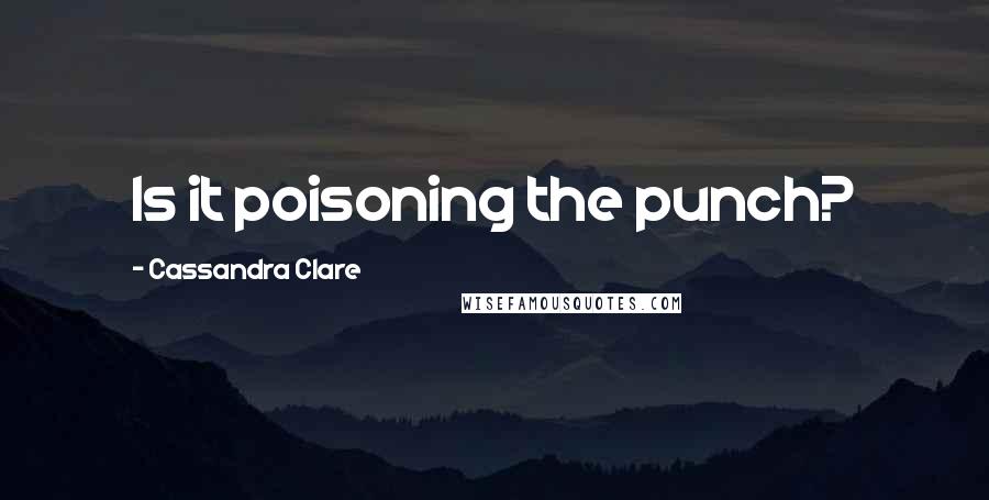Cassandra Clare Quotes: Is it poisoning the punch?