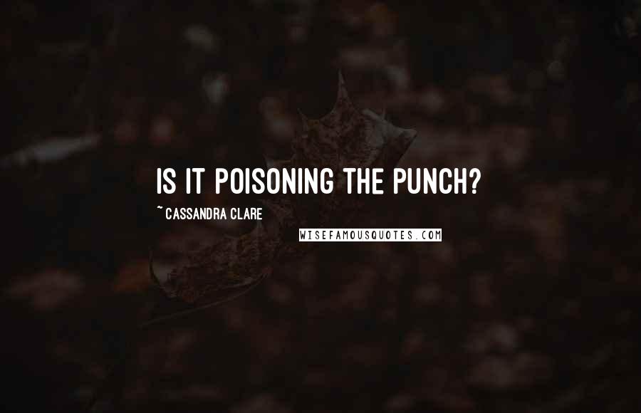 Cassandra Clare Quotes: Is it poisoning the punch?