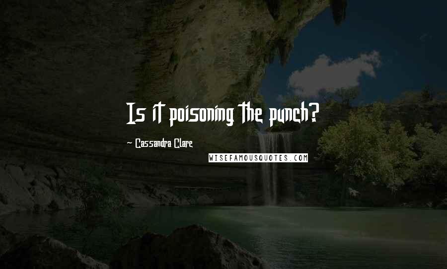 Cassandra Clare Quotes: Is it poisoning the punch?