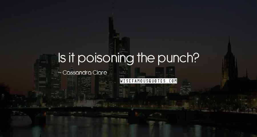 Cassandra Clare Quotes: Is it poisoning the punch?