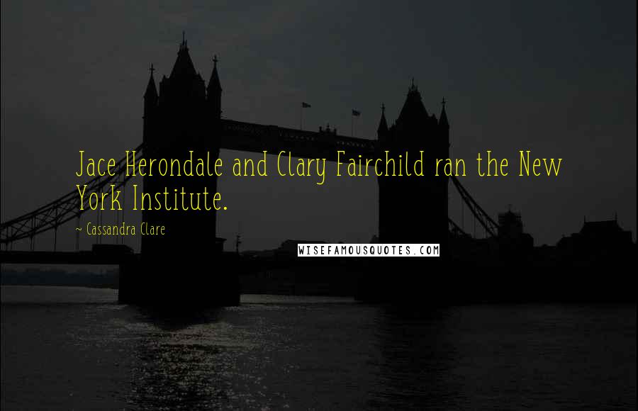 Cassandra Clare Quotes: Jace Herondale and Clary Fairchild ran the New York Institute.