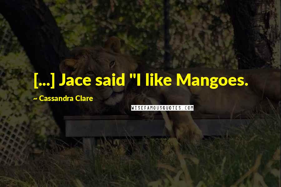 Cassandra Clare Quotes: [...] Jace said "I like Mangoes.