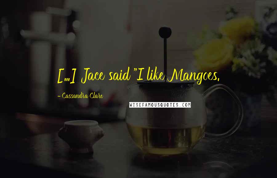 Cassandra Clare Quotes: [...] Jace said "I like Mangoes.