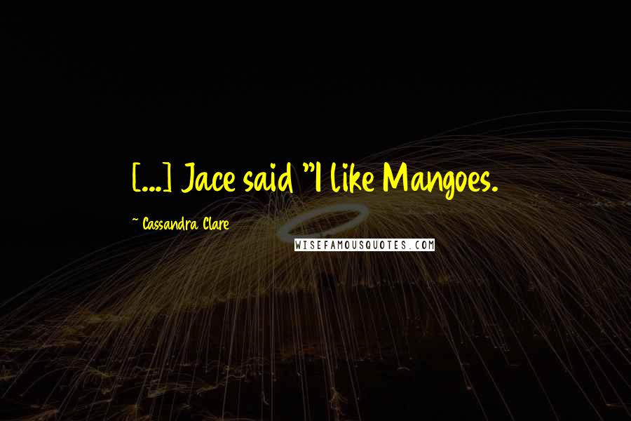 Cassandra Clare Quotes: [...] Jace said "I like Mangoes.