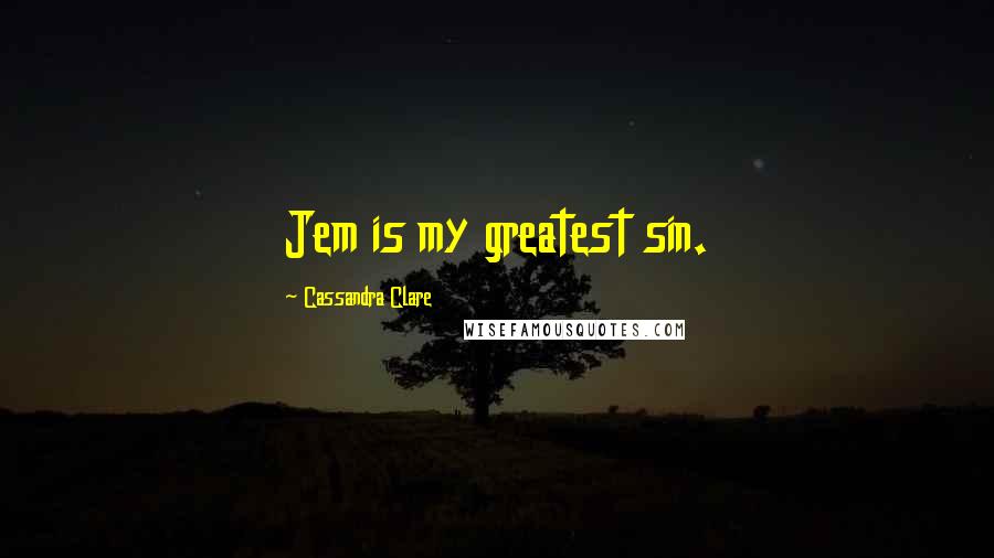 Cassandra Clare Quotes: Jem is my greatest sin.