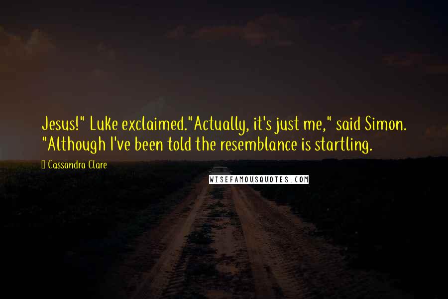 Cassandra Clare Quotes: Jesus!" Luke exclaimed."Actually, it's just me," said Simon. "Although I've been told the resemblance is startling.