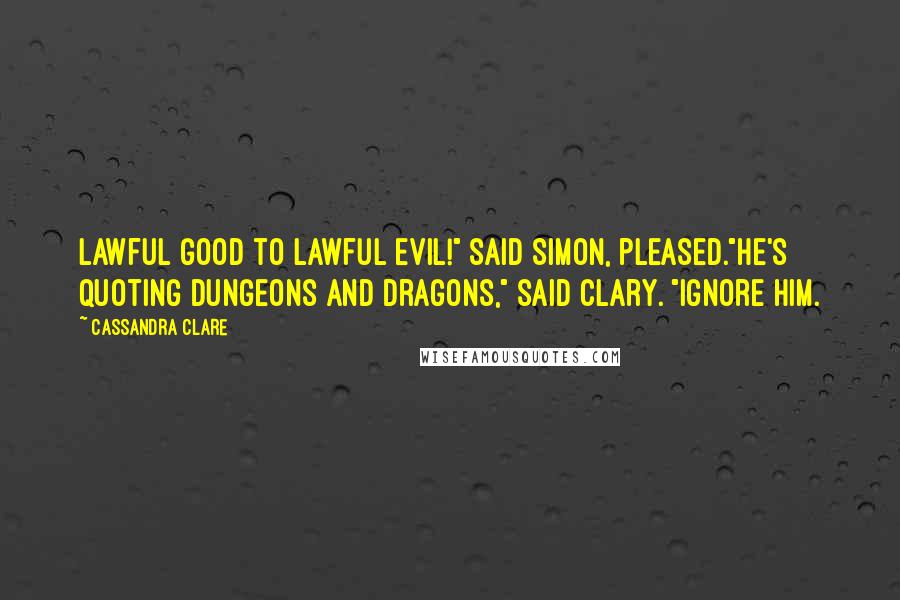 Cassandra Clare Quotes: Lawful good to lawful evil!" said Simon, pleased."He's quoting Dungeons and Dragons," said Clary. "Ignore him.