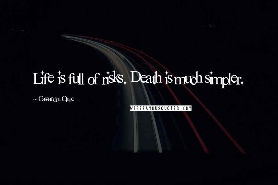 Cassandra Clare Quotes: Life is full of risks. Death is much simpler.