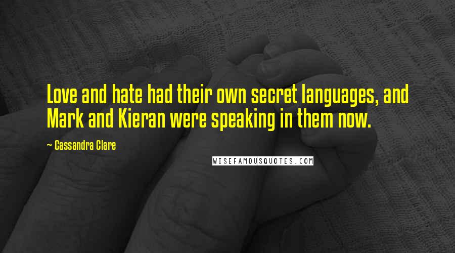 Cassandra Clare Quotes: Love and hate had their own secret languages, and Mark and Kieran were speaking in them now.