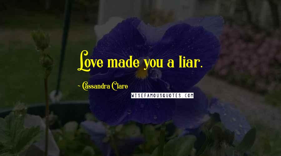 Cassandra Clare Quotes: Love made you a liar.
