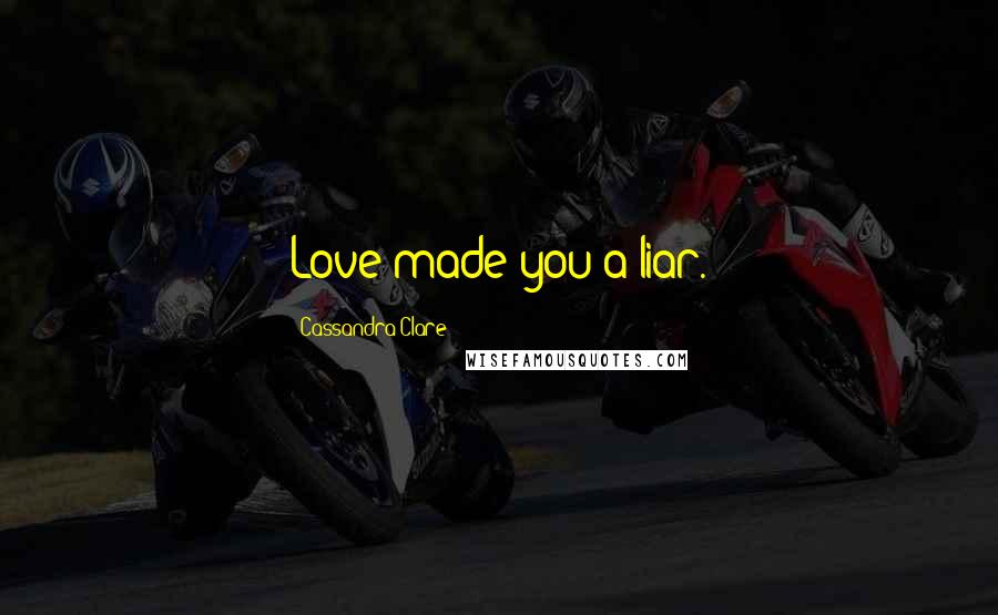 Cassandra Clare Quotes: Love made you a liar.