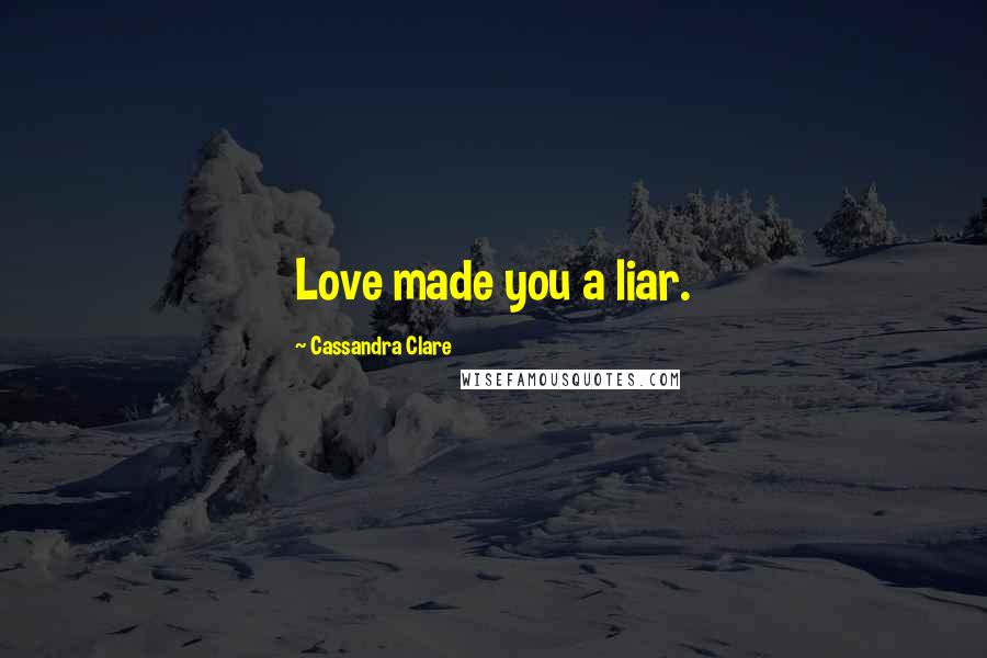 Cassandra Clare Quotes: Love made you a liar.