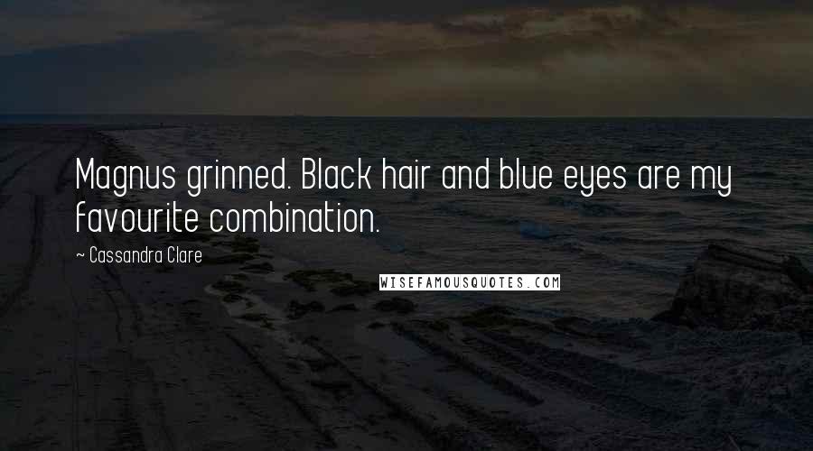 Cassandra Clare Quotes: Magnus grinned. Black hair and blue eyes are my favourite combination.