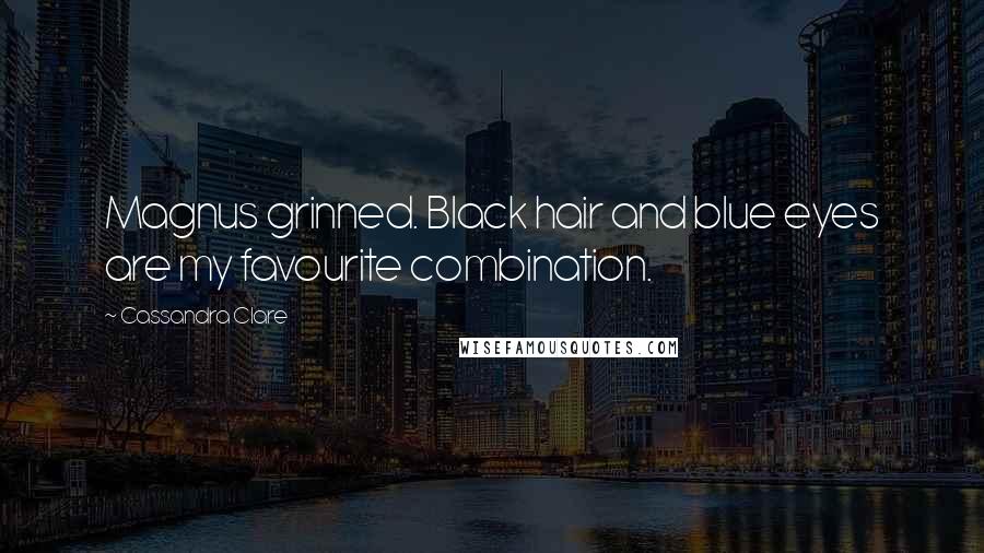 Cassandra Clare Quotes: Magnus grinned. Black hair and blue eyes are my favourite combination.