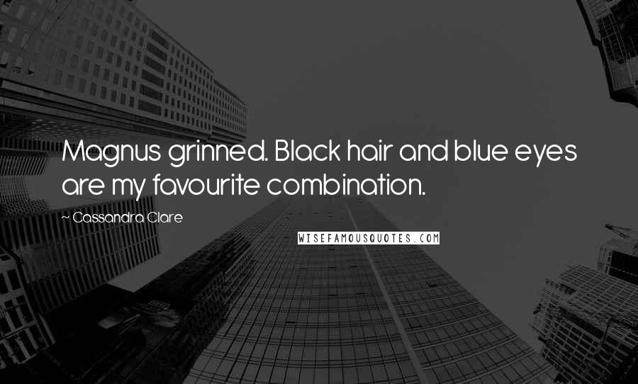 Cassandra Clare Quotes: Magnus grinned. Black hair and blue eyes are my favourite combination.
