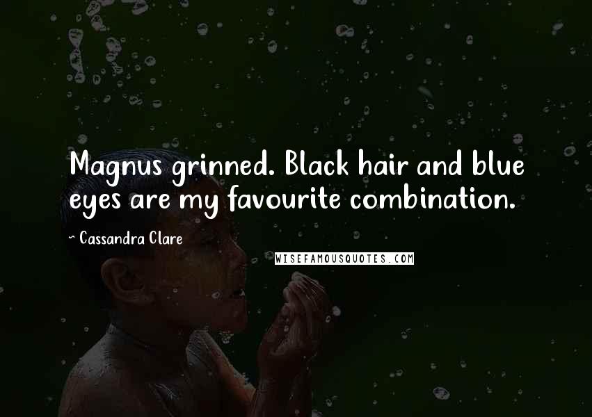 Cassandra Clare Quotes: Magnus grinned. Black hair and blue eyes are my favourite combination.