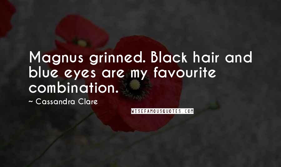 Cassandra Clare Quotes: Magnus grinned. Black hair and blue eyes are my favourite combination.
