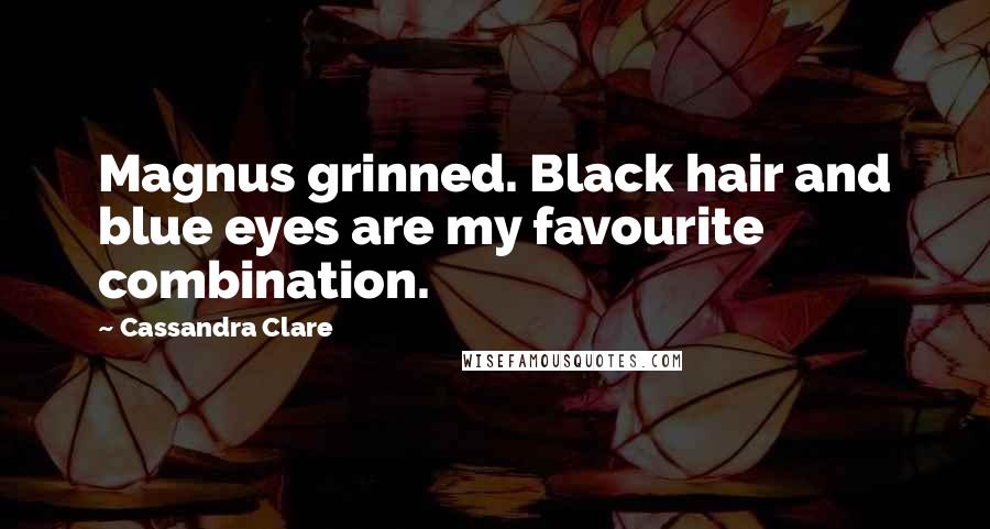 Cassandra Clare Quotes: Magnus grinned. Black hair and blue eyes are my favourite combination.