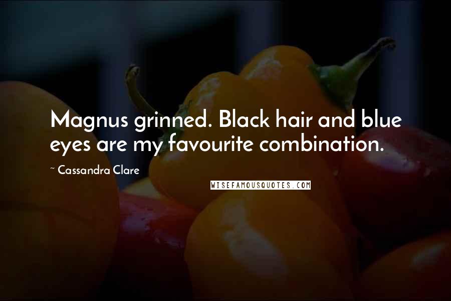Cassandra Clare Quotes: Magnus grinned. Black hair and blue eyes are my favourite combination.