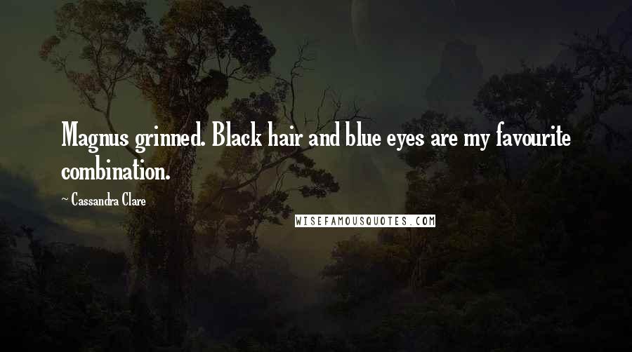 Cassandra Clare Quotes: Magnus grinned. Black hair and blue eyes are my favourite combination.