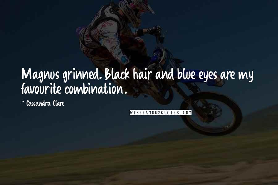 Cassandra Clare Quotes: Magnus grinned. Black hair and blue eyes are my favourite combination.