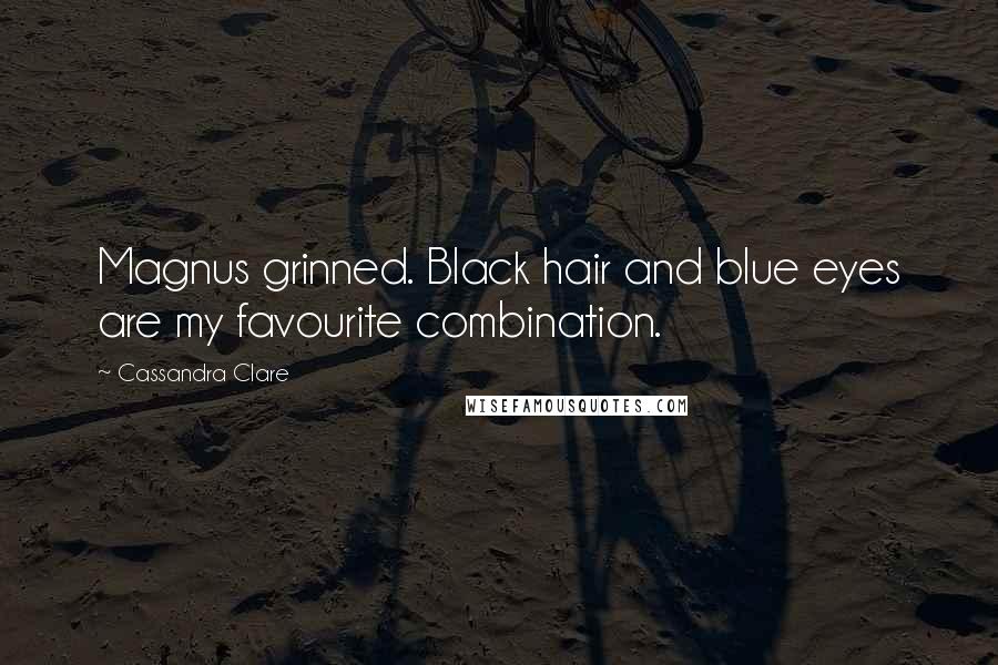 Cassandra Clare Quotes: Magnus grinned. Black hair and blue eyes are my favourite combination.