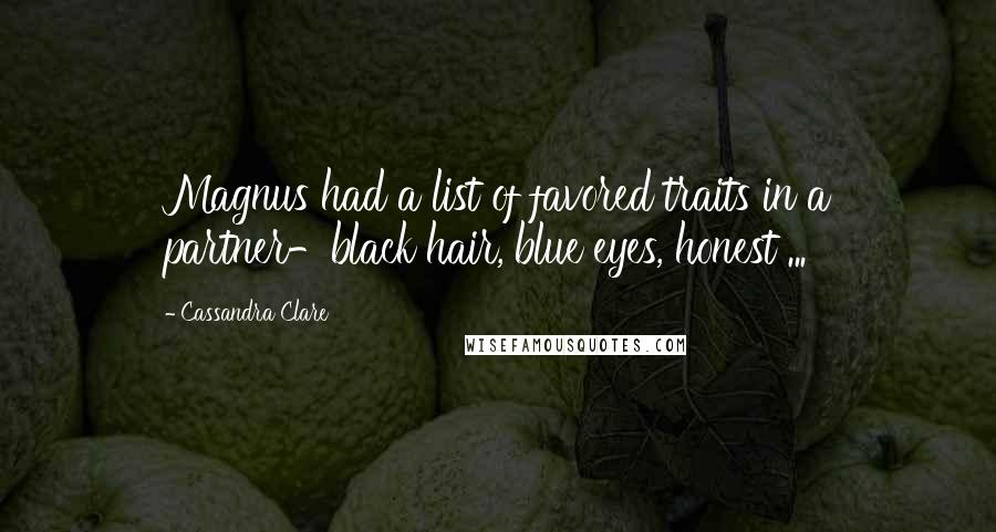 Cassandra Clare Quotes: Magnus had a list of favored traits in a partner-black hair, blue eyes, honest ...