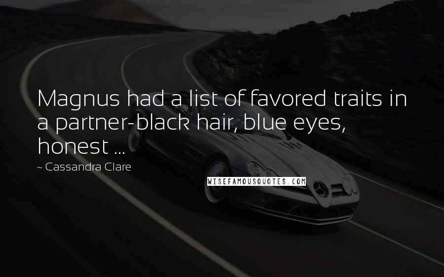 Cassandra Clare Quotes: Magnus had a list of favored traits in a partner-black hair, blue eyes, honest ...