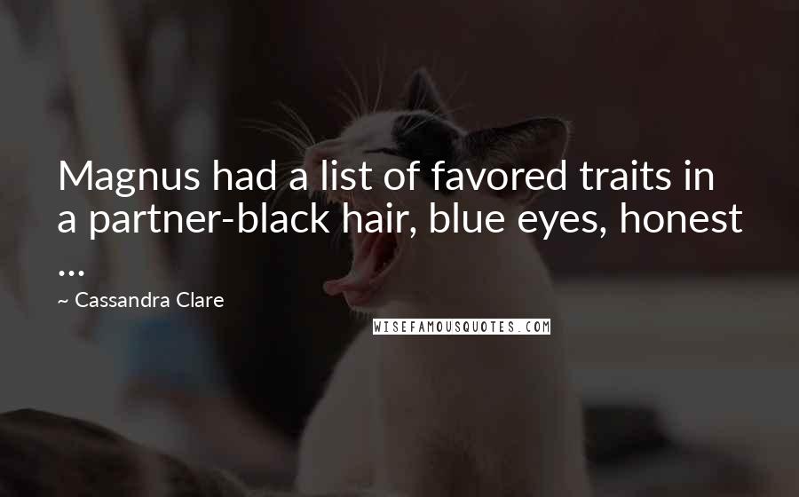 Cassandra Clare Quotes: Magnus had a list of favored traits in a partner-black hair, blue eyes, honest ...