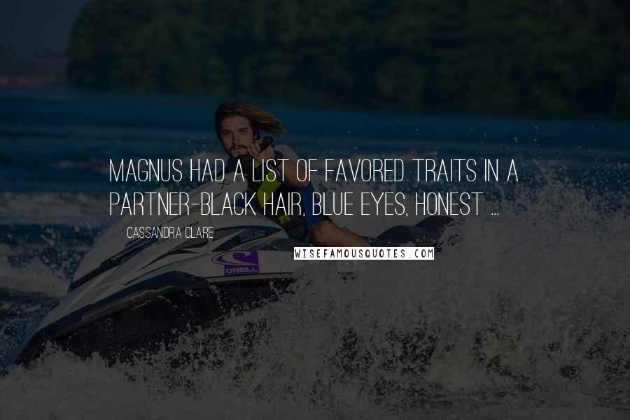 Cassandra Clare Quotes: Magnus had a list of favored traits in a partner-black hair, blue eyes, honest ...