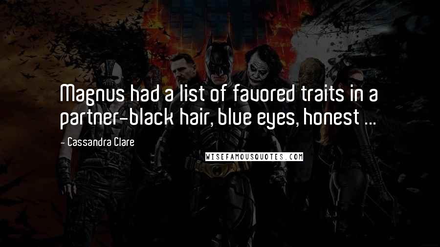 Cassandra Clare Quotes: Magnus had a list of favored traits in a partner-black hair, blue eyes, honest ...