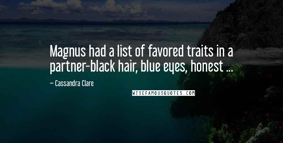 Cassandra Clare Quotes: Magnus had a list of favored traits in a partner-black hair, blue eyes, honest ...