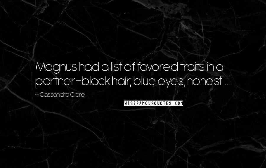 Cassandra Clare Quotes: Magnus had a list of favored traits in a partner-black hair, blue eyes, honest ...