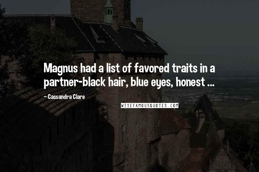 Cassandra Clare Quotes: Magnus had a list of favored traits in a partner-black hair, blue eyes, honest ...