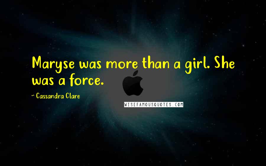 Cassandra Clare Quotes: Maryse was more than a girl. She was a force.