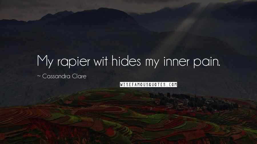 Cassandra Clare Quotes: My rapier wit hides my inner pain.