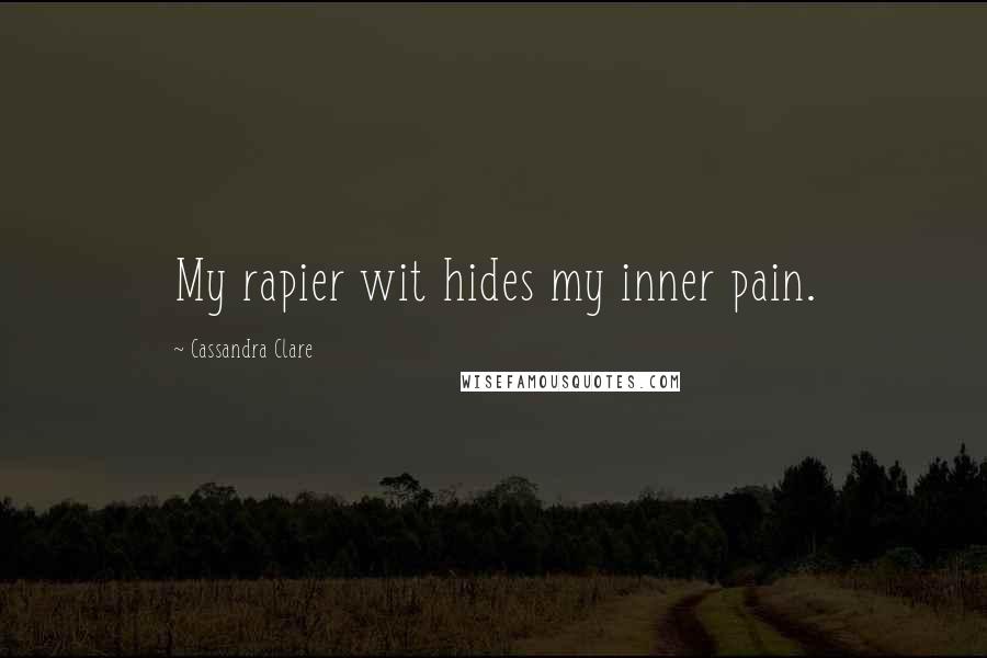 Cassandra Clare Quotes: My rapier wit hides my inner pain.