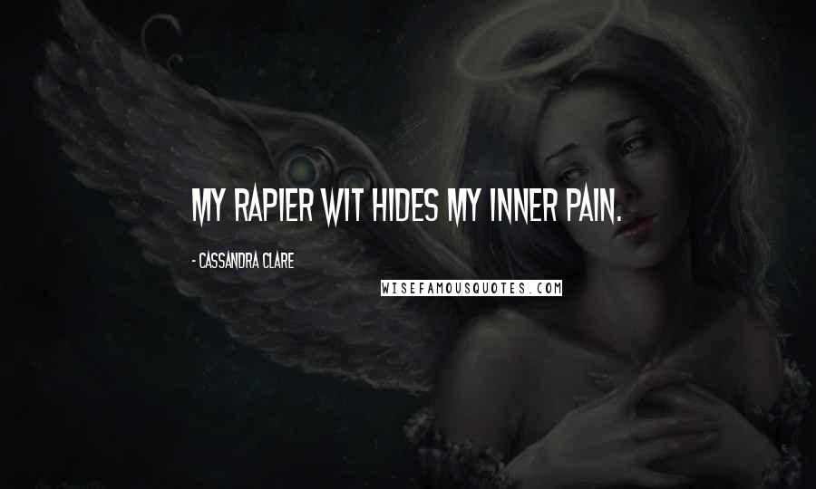 Cassandra Clare Quotes: My rapier wit hides my inner pain.