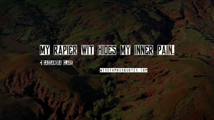 Cassandra Clare Quotes: My rapier wit hides my inner pain.